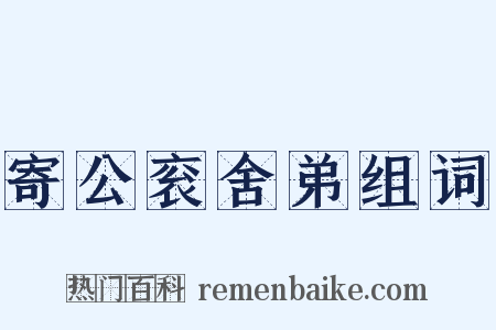 寄公衮舍弟组词是什么意思的图片